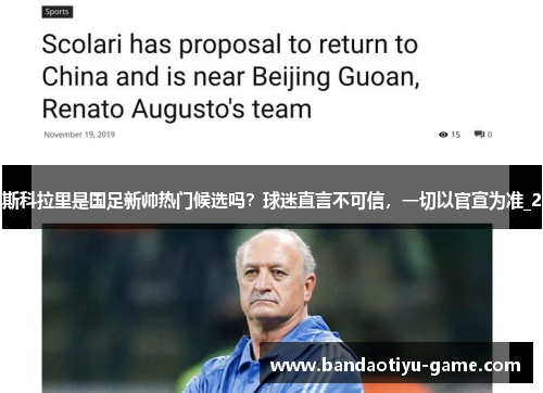 斯科拉里是国足新帅热门候选吗？球迷直言不可信，一切以官宣为准_2