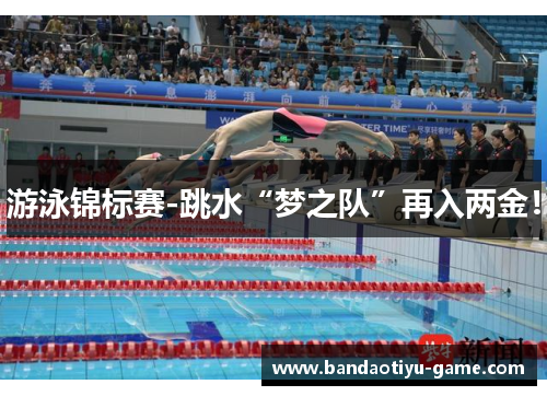 游泳锦标赛-跳水“梦之队”再入两金！